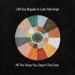 Old Sea Brigade & Luke Sital-Singh - All The Ways You Sing In The Dark